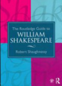 Robert Shaughnessy - The Routledge Guide to William Shakespeare