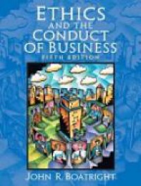 Boatright - Ethics and the Conduct of Business
