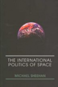 Michael Sheehan - The International Politics of Space