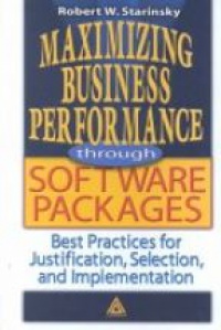 Robert W. Starinsky - Maximizing Business Performance through Software Packages: Best Practices for Justification, Selection, and Implementation