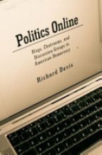 Richard Davis - Politics Online: Blogs, Chatrooms, and Discussion Groups in American Democracy