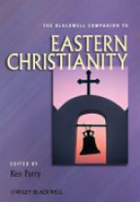 Ken Parry - The Blackwell Companion to Eastern Christianity