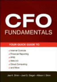 Jae K. Shim,Joel G. Siegel,Allison I. Shim - CFO Fundamentals: Your Quick Guide to Internal Controls, Financial Reporting, IFRS, Web 2.0, Cloud Computing, and More