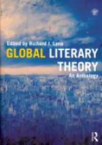 Richard J. Lane - Global Literary Theory: An Anthology