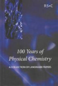 Ian W M Smith - 100 Years of Physical Chemistry: A Collection of Landmark Papers