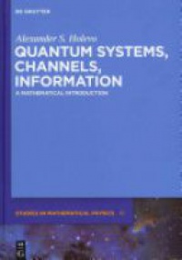 Alexander S. Holevo - Quantum Systems, Channels, Information: A Mathematical Introduction