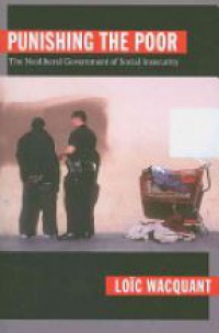 Wacquant L. - Punishing the Poor: The Neoliberal Government of Social Insecurity