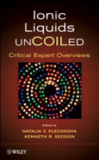 Kenneth R. Seddon,Natalia V. Plechkova - Ionic Liquids UnCOILed: Critical Expert Overviews