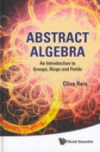 Reis Clive - Abstract Algebra: An Introduction To Groups, Rings And Fields
