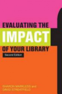 David Streatfield,Sharon Markless - Evaluating the Impact of Your Library