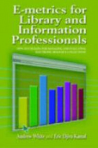 White A. - E-Metrics for Library and Information Professionals: How to Use Date for Managing and Evaluating Electronic Resource Collections