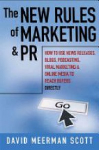 Scott D. - The New Rules of Marketing & PR: How to Use News Releases, Blogs, Podcasting, Viral Marketing and Online Media to Reach Buyers Directly