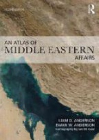 Ewan W. Anderson,Liam D. Anderson - An Atlas of Middle Eastern Affairs