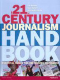 Tim Holmes,Sarah Hadwin,Glyn Mottershead - The 21st Century Journalism Handbook: Essential Skills for the Modern Journalist