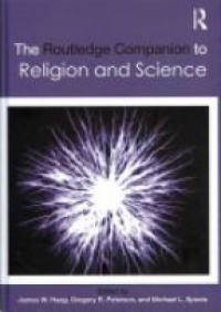 James W. Haag,Gregory R. Peterson,Michael L. Spezio - The Routledge Companion to Religion and Science