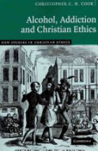 Christopher C. H. Cook - Alcohol, Addiction and Christian Ethics