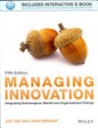 Joe Tidd,John Bessant - Managing Innovation: Integrating Technological, Market and Organizational Change