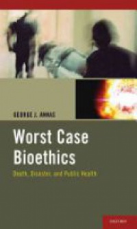 Annas , George J. |t Professor & Chair |a Boston University School of Public Health - Worst Case Bioethics