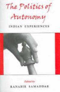 Samaddar R. - The Politics of Autonomy: Indian Experiences
