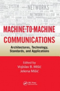 Vojislav B. Misic, Jelena Misic - Machine-to-Machine Communications: Architectures, Technology, Standards, and Applications