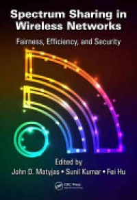 John D. Matyjas, Sunil Kumar, Fei Hu - Spectrum Sharing in Wireless Networks: Fairness, Efficiency, and Security