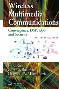 K.R. Rao, Zoran S. Bojkovic, Dragorad A. Milovanovic - Wireless Multimedia Communications: Convergence, DSP, QoS, and Security