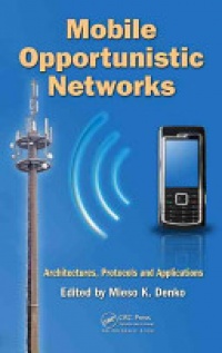 Mieso K. Denko - Mobile Opportunistic Networks: Architectures, Protocols and Applications