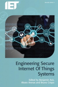 Benjamin Aziz, Alvaro Arenas, Bruno Crispo - Engineering Secure Internet of Things Systems