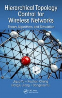 Jiguo Yu, Cheng Xiuzhen, Jiang Honglu, Dongxiao Yu - Hierarchical Topology Control for Wireless Networks: Theory, Algorithms, and Simulation
