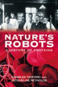 Tanford Ch. - Nature´s Robots: A History of Proteins