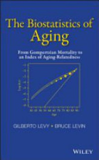 Gilberto Levy,Bruce Levin - The Biostatistics of Aging: From Gompertzian Mortality to an Index of Aging–Relatedness