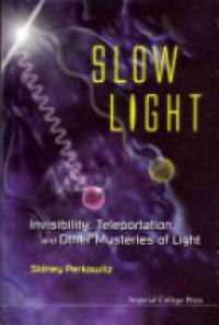 Perkowitz Sidney - Slow Light: Invisibility, Teleportation, And Other Mysteries Of Light