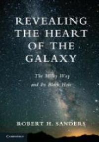 Robert H. Sanders - Revealing the Heart of the Galaxy: The Milky Way and Its Black Hole