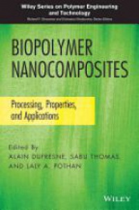 Alain Dufresne,Sabu Thomas,Laly A. Pothan - Biopolymer Nanocomposites: Processing, Properties, and Applications