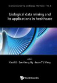 Ng See-kiong,Li Xiaoli,Wang Jason T L - Biological Data Mining And Its Applications In Healthcare