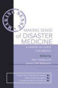 Alan Hawley,James Matheson - Making Sense of Disaster Medicine: A Hands-on Guide for Medics