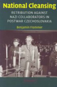 Frommer B. - National Cleansing: Retribution against Nazi Collaborators in Postwar Czechoslovakia