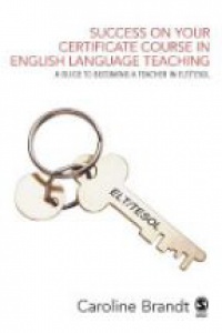 Caroline Brandt - Success on your Certificate Course in English Language Teaching: A guide to becoming a teacher in ELT/TESOL