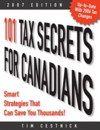 Tim Cestnick - 101 Tax Secrets for Canadians 2007: Smart Strategies That Can Save You Thousands