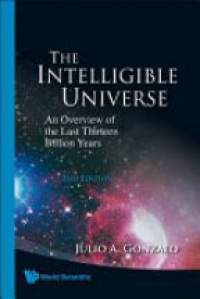 Gonzalo J.A. - Intelligible Universe, The: An Overview Of The Last Thirteen Billion Years (2nd Edition)