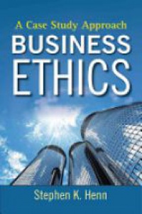 Henn S.K. - Business Ethics: A Case Study Approach