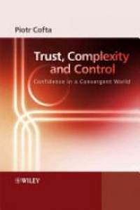 Piotr Cofta - Trust, Complexity and Control: Confidence in a Convergent World