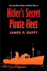 Duffy J. P. - Hitler's Secret Pirate Fleet: The Deadliest Ships of World War II
