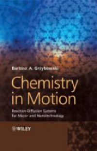 Bartosz A. Grzybowski - Chemistry in Motion: Reaction–Diffusion Systems for Micro– and Nanotechnology