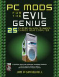 Aspinwall J. - PC Mods for the Evil Genius: 25 Custom Builds to Super Charge Your Computer