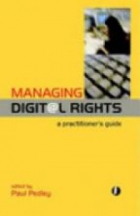 Paul Pedley - Managing Digital Rights: A Practitioner's Guide