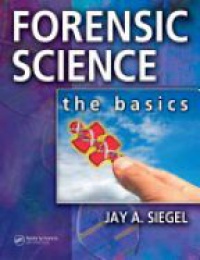 Siegel J.A. - Forensic Science: The Basics