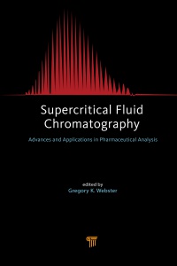 Gregory K. Webster - Supercritical Fluid Chromatography: Advances and Applications in Pharmaceutical Analysis