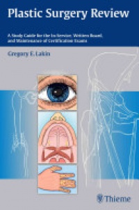 Gregory Lakin - Plastic Surgery Review: A Study Guide for the In-Service, Written Board, and Maintenance of Certification Exams