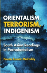 Pavan Kumar Malreddy - Orientalism, Terrorism, Indigenism: South Asian Readings in Postcolonialism